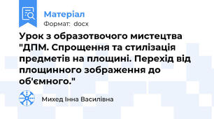 Урок з образотвочого мистецтва "ДПМ. Спрощення та стилізація предметів на площині. Перехід від площинного зображення до об'ємного."