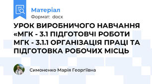 УРОК ВИРОБНИЧОГО НАВЧАННЯ «МГК - 3.1 ПІДГОТОВЧІ РОБОТИ МГК - 3.1.1 ОРГАНІЗАЦІЯ ПРАЦІ ТА ПІДГОТОВКА РОБОЧИХ МІСЦЬ