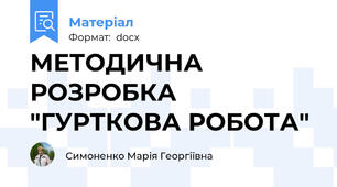 МЕТОДИЧНА РОЗРОБКА "ГУРТКОВА РОБОТА"