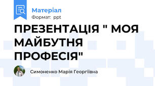 ПРЕЗЕНТАЦІЯ " МОЯ МАЙБУТНЯ ПРОФЕСІЯ"