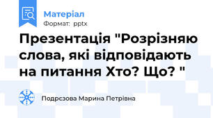 Презентація "Розрізняю cлова, які відповідають на питання Хто? Що? "