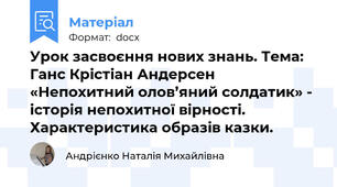 Урок засвоєння нових знань. Тема: Ганс Крістіан Андерсен «Непохитний олов’яний солдатик» - історія непохитної вірності. Характеристика образів казки.