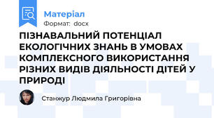 ПІЗНАВАЛЬНИЙ ПОТЕНЦІАЛ ЕКОЛОГІЧНИХ ЗНАНЬ В УМОВАХ КОМПЛЕКСНОГО ВИКОРИСТАННЯ РІЗНИХ ВИДІВ ДІЯЛЬНОСТІ ДІТЕЙ У ПРИРОДІ