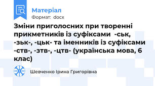 Зміни приголосних при творенні прикметників із суфіксами  -ськ, -зьк-, -цьк- та іменників із суфіксами -ств-, -зтв-, -цтв- (українська мова, 6 клас)