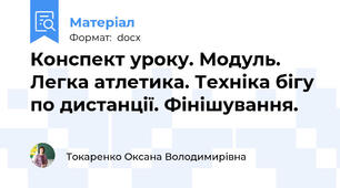 Конспект уроку. Модуль. Легка атлетика. Техніка бігу по дистанції. Фінішування.