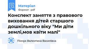 Конспект заняття з правового виховання дітей старшого дошкільного віку "Ми діти землі,мов квіти малі"