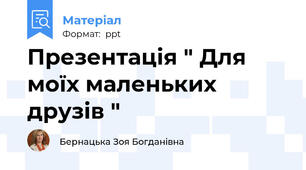 Презентація " Для моїх маленьких друзів "
