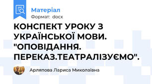 КОНСПЕКТ УРОКУ З УКРАЇНСЬКОЇ МОВИ. "ОПОВІДАННЯ. ПЕРЕКАЗ.ТЕАТРАЛІЗУЄМО".