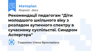 Рекомендації педагогам "Діти молодшого шкільного віку з розладом аутичного спектру в сучасному суспільстві. Синдром Аспергера"