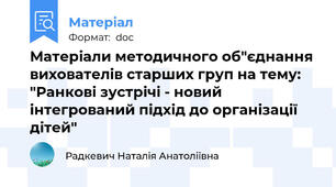Матеріали методичного об"єднання  вихователів старших груп на тему: "Ранкові зустрічі - новий інтегрований підхід до організації дітей"
