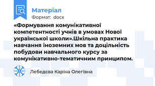 «Формування комунікативної компетентності учнів в умовах Нової української школи».Шкільна практика навчання іноземних мов та доцільність побудови навчального курсу за комунікативно-тематичним принципом.