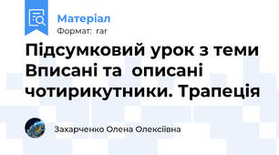 Підсумковий урок з теми Вписані та  описані чотирикутники. Трапеція
