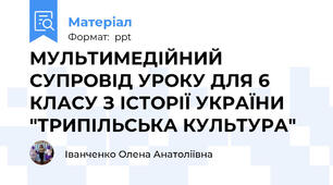 МУЛЬТИМЕДІЙНИЙ СУПРОВІД УРОКУ ДЛЯ 6 КЛАСУ З ІСТОРІЇ УКРАЇНИ "ТРИПІЛЬСЬКА КУЛЬТУРА"