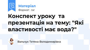 Конспект уроку  та презентація на тему: "Які властивості має вода?"