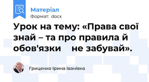Урок на тему: «Права свої знай – та про правила й обов'язки    не забувай».