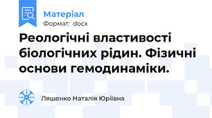 Реологічні властивості  біологічних рідин. Фізичні основи гемодинаміки.