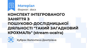 КОНСПЕКТ ІНТЕГРОВАНОГО ЗАНЯТТЯ З ПОШУКОВО-ДОСЛІДНИЦЬКОЇ ДІЯЛЬНОСТІ "ТАКИЙ ЗАГАДКОВИЙ КРОХМАЛЬ" (stream-освіта)