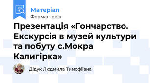 Презентація «Гончарство. Екскурсія в музей культури та побуту с.Мокра Калигірка»