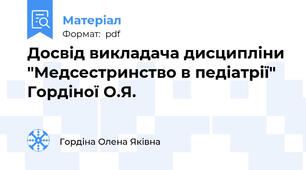 Досвід викладача дисципліни "Медсестринство в педіатрії" Гордіної О.Я.