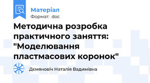 Методична розробка практичного заняття:  "Моделювання пластмасових коронок"