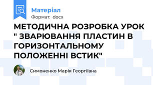 МЕТОДИЧНА РОЗРОБКА УРОК " ЗВАРЮВАННЯ ПЛАСТИН В ГОРИЗОНТАЛЬНОМУ ПОЛОЖЕННІ ВСТИК"