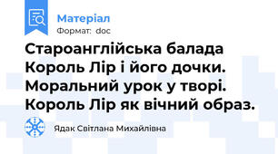 Староанглійська балада Король Лір і його дочки. Моральний урок у творі. Король Лір як вічний образ.