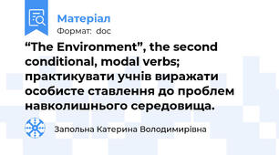 “The Environment”, the second conditional, modal verbs; практикувати учнів виражати особисте ставлення до проблем навколишнього середовища.
