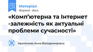 «Комп’ютерна та Інтернет -залежність як актуальні проблеми сучасності»
