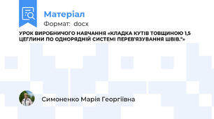 УРОК ВИРОБНИЧОГО НАВЧАННЯ «КЛАДКА КУТІВ ТОВЩИНОЮ 1,5 ЦЕГЛИНИ ПО ОДНОРЯДНІЙ СИСТЕМІ ПЕРЕВ’ЯЗУВАННЯ ШВІВ."»