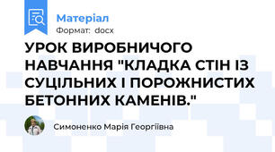 УРОК ВИРОБНИЧОГО НАВЧАННЯ "КЛАДКА СТІН ІЗ СУЦІЛЬНИХ І ПОРОЖНИСТИХ БЕТОННИХ КАМЕНІВ."