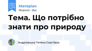 Тема. Що потрібно знати про природу