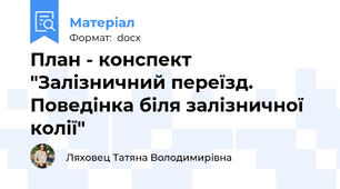 План - конспект "Залізничний переїзд. Поведінка біля залізничної колії"