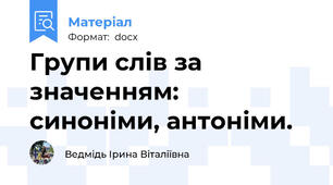 Групи слів за значенням: синоніми, антоніми.