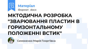 МКТОДИЧНА РОЗРОБКА "ЗВАРЮВАННЯ ПЛАСТИН В ГОРИЗОНТАЛЬНОМУ ПОЛОЖЕННІ ВСТИК"