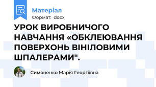 УРОК ВИРОБНИЧОГО НАВЧАННЯ «ОБКЛЕЮВАННЯ ПОВЕРХОНЬ ВІНІЛОВИМИ  ШПАЛЕРАМИ".