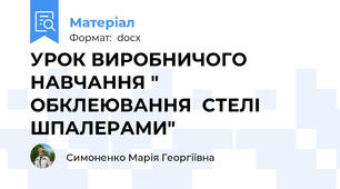УРОК ВИРОБНИЧОГО НАВЧАННЯ " ОБКЛЕЮВАННЯ  СТЕЛІ  ШПАЛЕРАМИ"