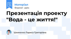 Презентація проекту "Вода - це життя!"