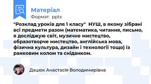 "Розклад уроків для 1 класу"  НУШ, в якому зібрані всі предмети разом (математика, читання, письмо, я досліджую світ, музичне мистецтво, образотворче мистецтво, англійська мова, фізична культура, дизайн і технології тощо) із ранковим колом та сніданком.
