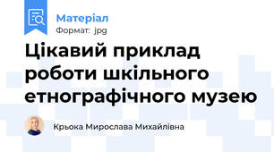 Цікавий приклад роботи шкільного етнографічного музею