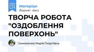 ТВОРЧА РОБОТА "ОЗДОБЛЕННЯ ПОВЕРХОНЬ"