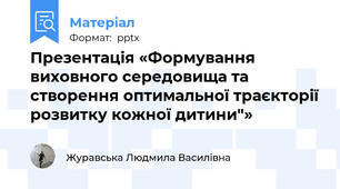 Презентація «Формування виховного середовища та створення оптимальної траєкторії розвитку кожної дитини"»