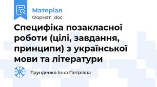 Специфіка позакласної роботи (цілі, завдання, принципи) з української мови та літератури