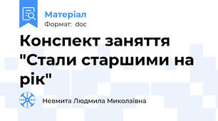 Конспект заняття  "Стали старшими на рік"