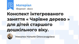 Конспект інтегрованого заняття « Чарівне дерево » для дітей старшого дошкільного віку.
