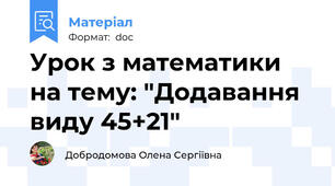 Урок з математики на тему: "Додавання виду 45+21"