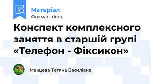 Конспект комплексного заняття в старшій групі «Телефон - Фіксикон»