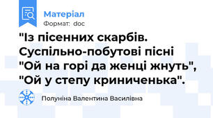 "Із пісенних скарбів. Суспільно-побутові пісні  "Ой на горі да женці жнуть", "Ой у степу криниченька".