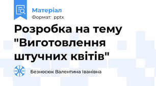 Розробка на тему "Виготовлення штучних квітів"
