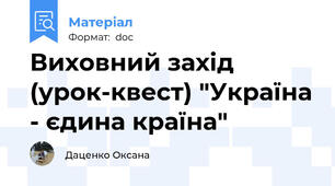 Виховний захід (урок-квест) "Україна - єдина країна"