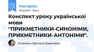 Конспект уроку української мови "ПРИКМЕТНИКИ-СИНОНІМИ, ПРИКМЕТНИКИ-АНТОНІМИ".